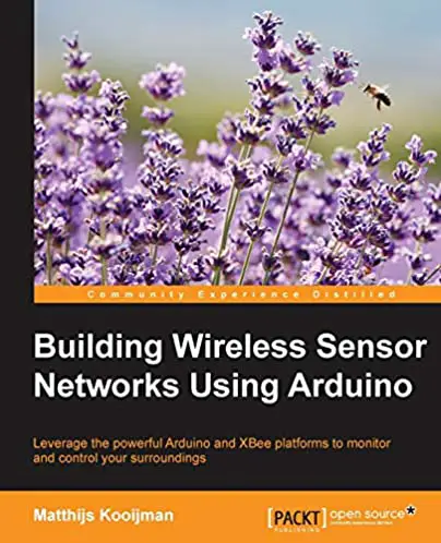Building Wireless Sensor Networks Using Arduino (Community Experience Distilled)