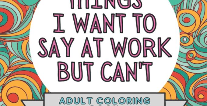 Things I Want To Say At Work But Can’t: Adult Coloring Book: Stress Relievers For Adults at Work | Gag Gift For Co-Workers