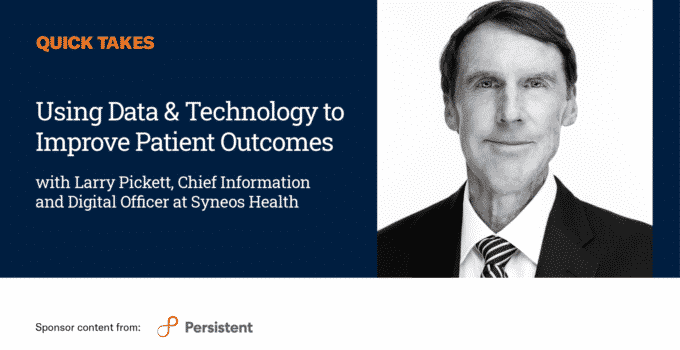 Video Quick Take: Syneos Health’s Larry Pickett on Using Data and Technology to Improve Patient Outcomes