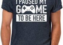 I Paused My Game to Be Here t Shirt Gamer Gifts for Men Gaming Funny Graphic Tees