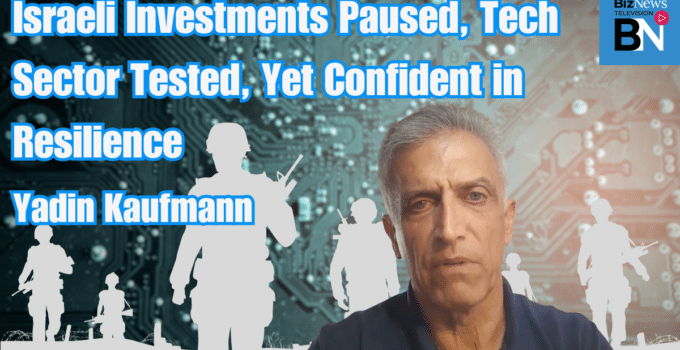 Israeli investments paused, Tech sector tested, yet confident in resilience – Yadin Kaufmann
