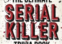 The Ultimate Serial Killer Trivia Book: A Collection Of Fascinating Facts And Disturbing Details About Infamous Serial Killers And Their Horrific Crimes (Perfect True Crime Gift)