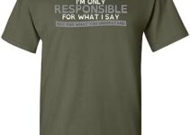 I’m Only Responsible for What I Say Novelty Sarcastic Funny T Shirt