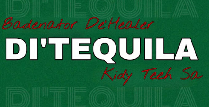 Badenator De’Healer – Di’tequila ft Kidy Tech SA