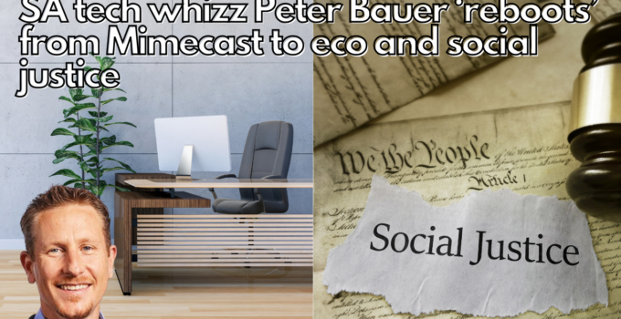 SA tech whizz Peter Bauer ‘reboots’ from Mimecast to eco and social justice
