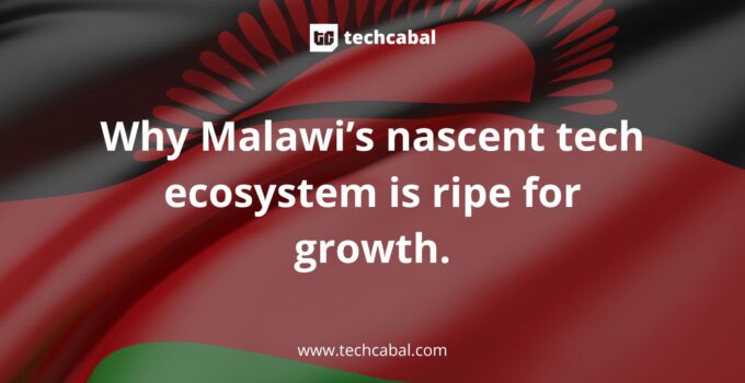 Why Malawi’s nascent tech ecosystem is ripe for growth