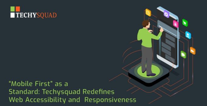 “Mobile First” as a Standard: Techysquad Redefines Web Accessibility and Responsiveness